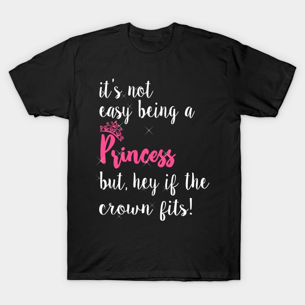 Its not easy being a princess T-Shirt by TEEPHILIC